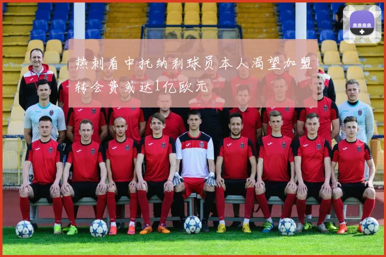热刺看中托纳利球员本人渴望加盟转会费或达1亿欧元